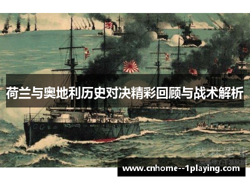 荷兰与奥地利历史对决精彩回顾与战术解析 荷兰与奥地利历史对决精彩回顾与战术解析