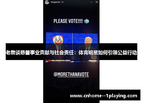 老詹谈慈善事业贡献与社会责任：体育明星如何引领公益行动