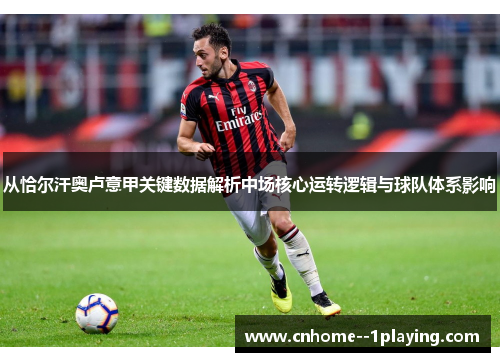 从恰尔汗奥卢意甲关键数据解析中场核心运转逻辑与球队体系影响