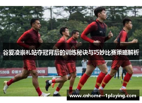 谷爱凌崇礼站夺冠背后的训练秘诀与巧妙比赛策略解析