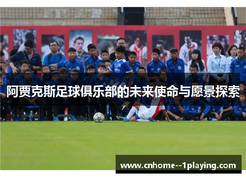 阿贾克斯足球俱乐部的未来使命与愿景探索