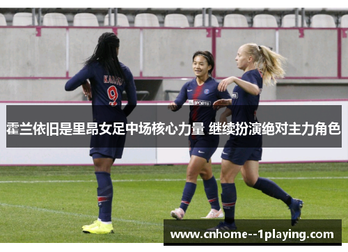霍兰依旧是里昂女足中场核心力量 继续扮演绝对主力角色